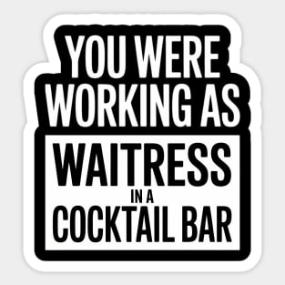 you were working as a waitress in a cocktail bar Sticker